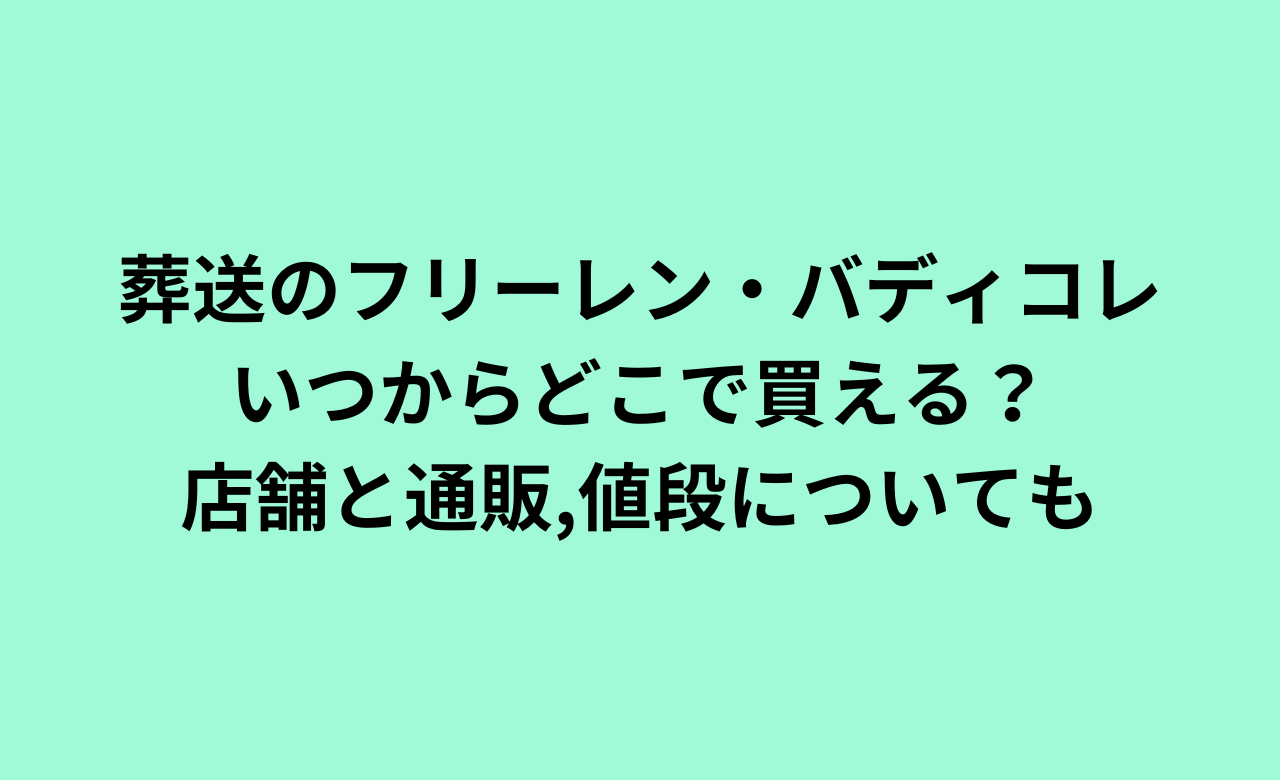 葬送のﾌﾘｰﾚﾝ・ﾊﾞﾃﾞｨｺﾚいつからどこで買える?店舗と通販,値段についても